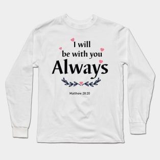 I will be with you always. Matthew 28:20 Long Sleeve T-Shirt